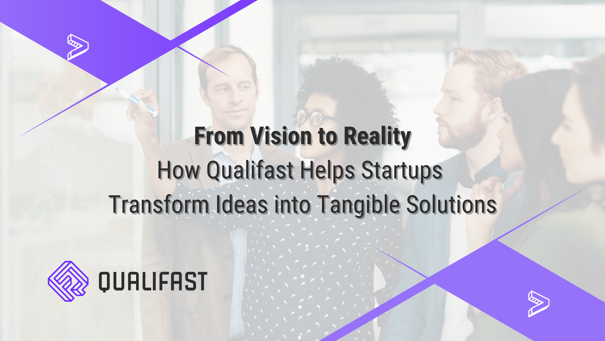 From Vision to Reality: How Qualifast Helps Startups Transform Ideas into Tangible Solutions